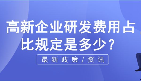 高新企業研發費用占比規定是多少？