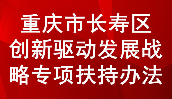 重慶市長壽區(qū)創(chuàng)新驅(qū)動發(fā)展戰(zhàn)略專項扶持辦法